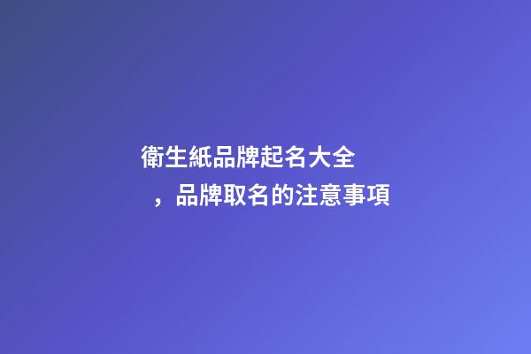 衛生紙品牌起名大全，品牌取名的注意事項-第1張-商標起名-玄機派